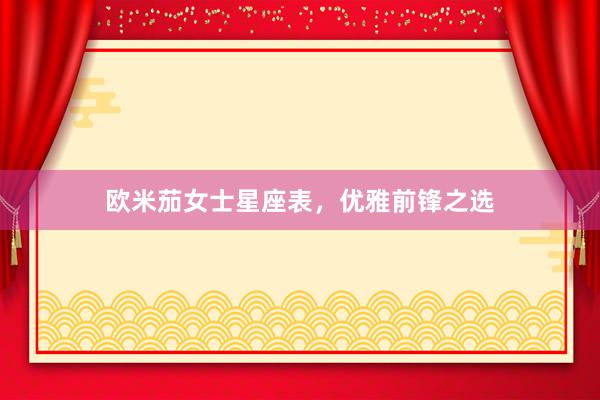 欧米茄女士星座表，优雅前锋之选
