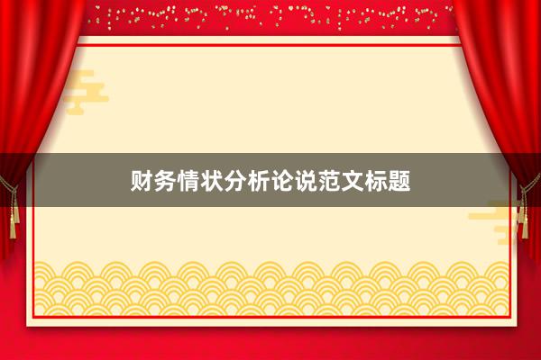 财务情状分析论说范文标题